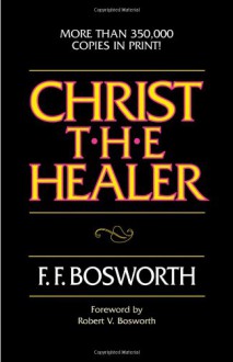 Christ the Healer (Mass Market) - F.F. Bosworth, Robert V. Bosworth, Paul F. Crouch Sr.