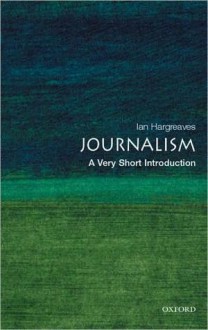 Journalism: A Very Short Introduction - Ian Hargreaves