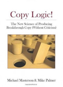 Copy Logic! The New Science of Producing Breakthrough Copy (Without Criticism) - Michael Masterson, Mike Palmer