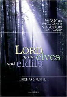 Lord of the elves and eldils: Fantasy and Philosophy in C.S. Lewis and J.R.R. Tolkien - Richard L. Purtill