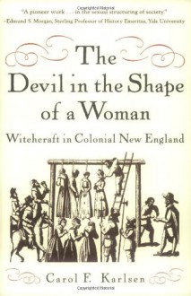 The Devil in the Shape of a Woman: Witchcraft in Colonial New England - Carol F. Karlsen