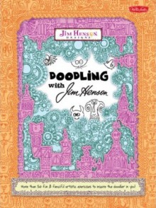 Doodling with Jim Henson: More than 50 fun & fanciful artistic exercises to inspire the doodler in you! - Jim Henson