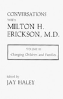 Conversations with Milton H. Erickson, M.D.: Vol. 3 Changing Children and Families - Jay Haley