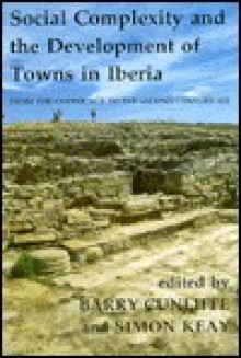 Social Complexity and the Development of Towns in Iberia: From the Copper Age to the Second Century Ad - Barry W. Cunliffe