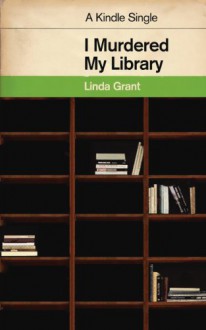 I Murdered My Library - Linda Grant