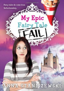 My Epic Fairy Tale Fail (My Very UnFairy Tale Life) - Anna Staniszewski