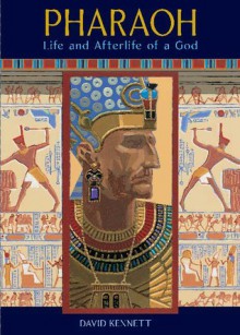 Pharaoh: Life and Afterlife of a God - David Kennett