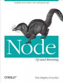 Node: Up and Running: Scalable Server-Side Code with JavaScript - Tom Hughes-Croucher, Mike Wilson