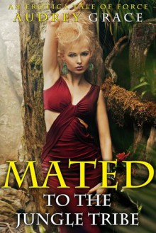 Mated to the Jungle Tribe - Audrey Grace