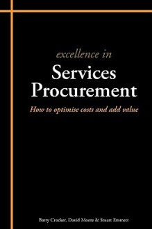 Excellence in Services Procurement: How to Optimise Costs and Add Value - Stuart Emmett, Barry Crocker, David Moore