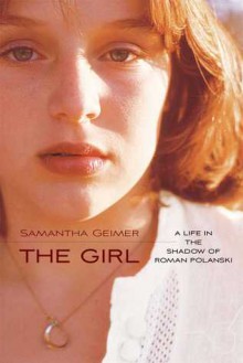 The Girl: A Life in the Shadow of Roman Polanski - Samantha Geimer