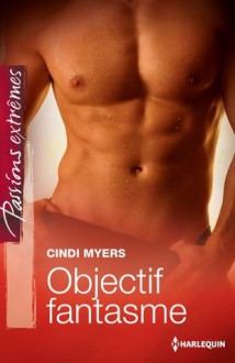 Objectif fantasme (Passions Extrêmes) (French Edition) - Cindi Myers