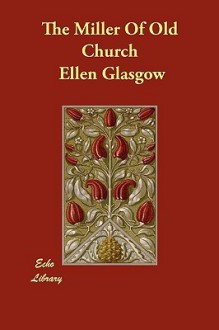 The Miller of Old Church - Ellen Glasgow