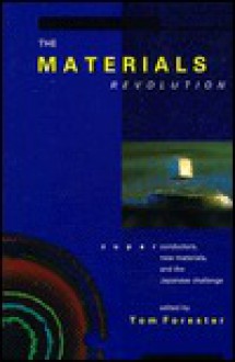 The Materials Revolution: Superconductors, New Materials, and the Japanese Challenge - Tom Forester