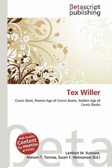 Tex Willer - Lambert M. Surhone, Mariam T. Tennoe, Susan F. Henssonow