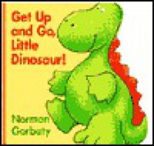 Get Up and Go, Little Dinosaur: @ (A Chunky Book(R)) - Norman Gorbaty