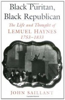 Black Puritan, Black Republican: The Life and Thought of Lemuel Haynes, 1753-1833 (Religion in America Life) - John Saillant