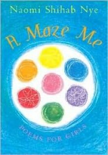 A Maze Me: Poems for Girls - Naomi Shihab Nye, Terre Maher