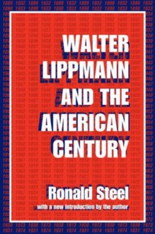 Walter Lippmann and the American Century - Ronald Steel