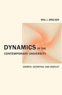 Dynamics of the Contemporary University: Growth, Accretion, and Conflict - Neil J. Smelser