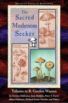 Sacred Mushroom Seeker: Tributes to R. Gordon Wasson - Thomas J. Riedlinger, Terence McKenna