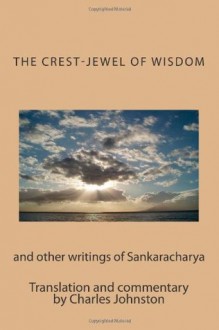 The Crest-Jewel of Wisdom: and other writings of Sankaracharya - Adi Shankaracarya, Charles Johnston