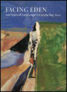 Facing Eden: 100 Years of Landscape Art in the Bay Area - Steven A. Nash