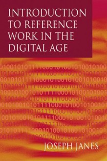 Introduction to Reference Work in the Digital Age - Joseph Janes