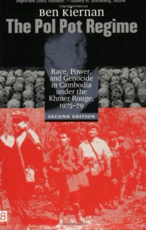 The Pol Pot Regime: Race, Power, and Genocide in Cambodia Under the Khmer Rouge, 1975-79 - Ben Kiernan