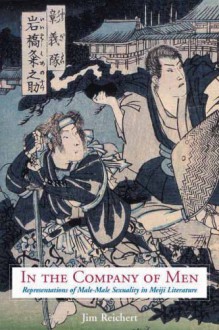 In the Company of Men: Representations of Male-Male Sexuality in Meiji Literature - Jim Reichert