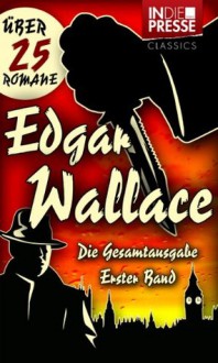 Edgar Wallace - Die Gesamtausgabe (Erster Band: Der Hexer, Der Grüne Bogenschütze, Der Mann mit der Froschmaske u.v.m.) - Daniel Reich, Edgar Wallace