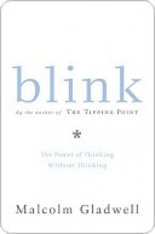 Blink: The Power of Thinking Without Thinking - Malcolm Gladwell