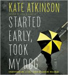 Started Early, Took My Dog (Jackson Brodie Series #4) - Kate Atkinson, Read by Graeme Malcolm