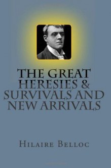 The Great Heresies and Survivals and New Arrivals - Hilaire Belloc, Paul A. Böer Sr.