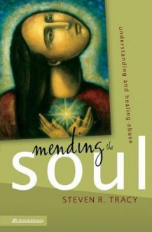 Mending the Soul: Understanding and Healing Abuse - Steven R. Tracy