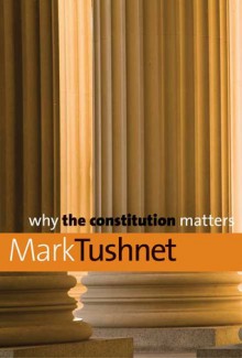 Why the Constitution Matters - Mark V. Tushnet