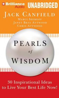 Pearls of Wisdom: 30 Inspirational Ideas to Live Your Best Life Now! - Jack Canfield, Marci Shimoff, Chris Attwood