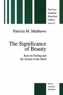 The Significance of Beauty: Kant on Feeling and the System of the Mind - Patricia Matthews