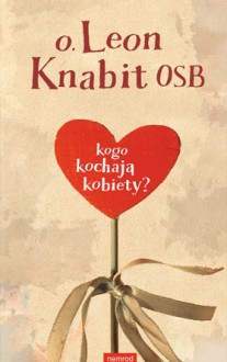 Kogo kochają kobiety? - Leon Knabit OSB