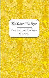 The Yellow Wall-Paper - Charlotte Perkins Gilman