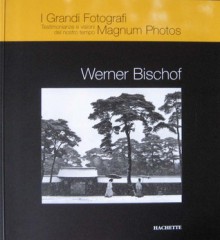 Werner Bischof - Werner Adalbert Bischof, Alessandra Mauro, Marta Daho