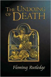 The Undoing of Death: Sermons for Holy Week and Easter - Fleming Rutledge