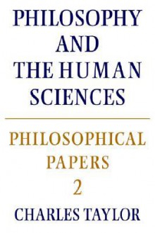 Philosophical Papers: Volume 2, Philosophy and the Human Sciences (Philosophical Papers (Cambridge)) - Charles Taylor