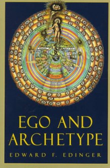 Ego and Archetype: Individuation and the Religious Function of the Psyche - Edward F. Edinger