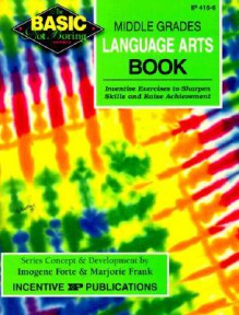 The Basic/Not Boring Middle Grades Language Arts Book Grades 6-8+: Inventive Exercises to Sharpen Skills and Raise Achievement - Imogene Forte, Marjorie Frank