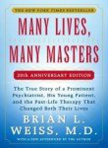 Many Lives, Many Masters: The True Story of a Prominent Psychiatrist, His Young Patient, and the Past-Life Therapy That Changed Both Their Lives - Brian L. Weiss