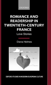 Romance and Readership in Twentieth-Century France: Love Stories - Diana Holmes