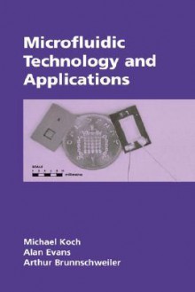 Microfluidic Technology and Applications Microfluidic Technology and Applications Microfluidic Technology and Applications Microfluidic Technology and - Michael Koch, Alan Evans