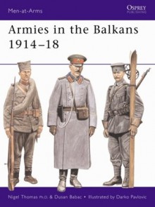 Armies in the Balkans 1914-18 - Nigel Thomas, Darko Pavlović