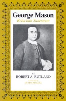 George Mason : Reluctant Statesman - Robert A. Rutland